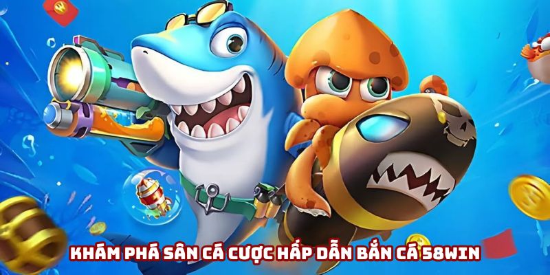 Khám phá sân chơi bắn cá 58Win đầy kịch tính