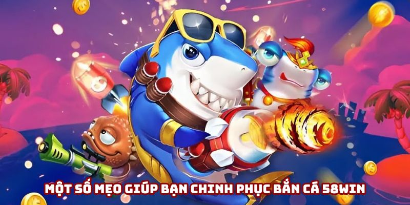 Mẹo hay chinh phục bắn cá 58Win hiệu quả