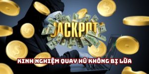 kinh nghiệm quay hũ không bị lừa