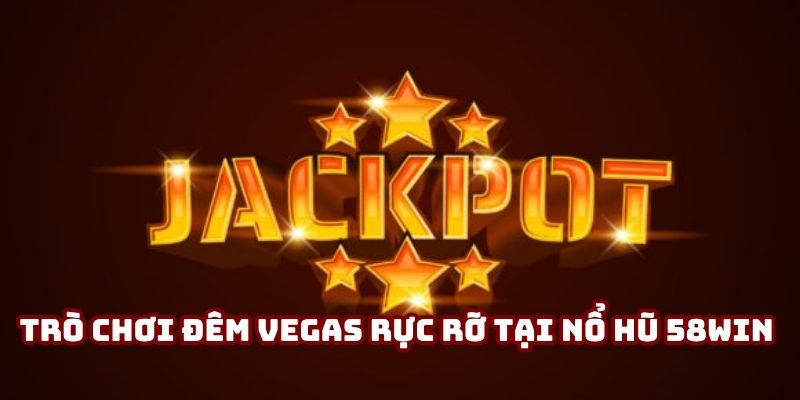 Trò chơi Đêm Vegas rực rỡ tại Nổ Hũ 58win với giao diện sống động